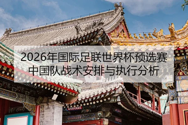 nian-guo-ji-zu-lian-shi-jie-bei-yu-xuan-sai-zhong-guo-dui-zhan-shu-an-pai-yu-zhi-xing-fen-xi-2-834.jpg