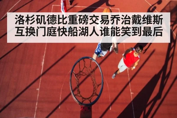 洛杉矶德比重磅交易乔治戴维斯互换门庭快船湖人谁能笑到最后